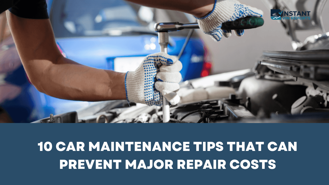 10 Car Maintenance Tips That Can Prevent Major Repair Costs